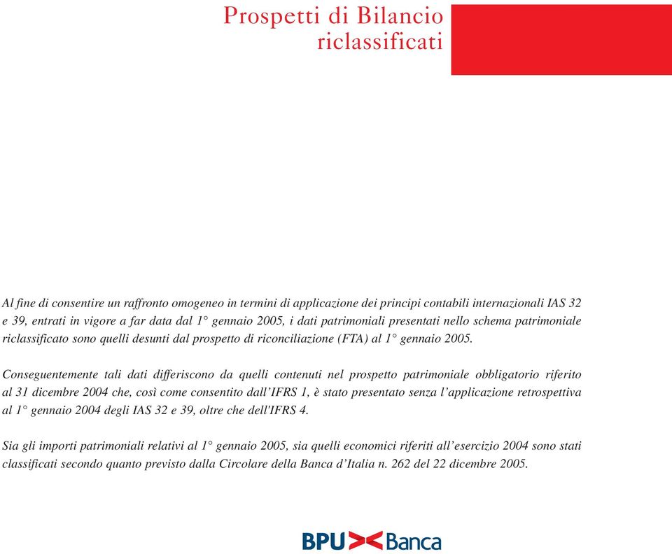 Conseguentemente tali dati differiscono da quelli contenuti nel prospetto patrimoniale obbligatorio riferito al 31 dicembre 2004 che, così come consentito dall IFRS 1, è stato presentato senza l