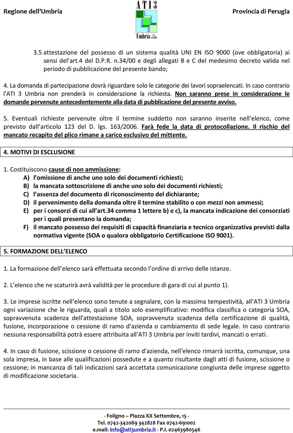 In caso contrario l ATI 3 Umbria non prenderà in considerazione la richiesta. Non saranno prese in considerazione le domande pervenute antecedentemente alla data di pubblicazione del presente avviso.