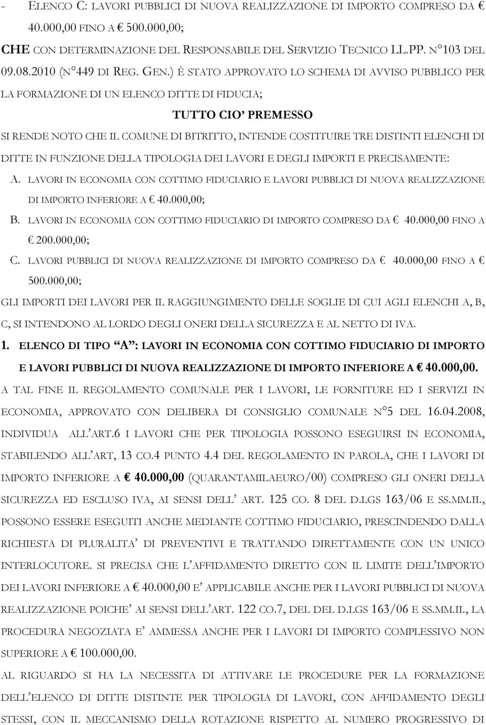 ) È STATO APPROVATO LO SCHEMA DI AVVISO PUBBLICO PER LA FORMAZIONE DI UN ELENCO DITTE DI FIDUCIA; TUTTO CIO PREMESSO SI RENDE NOTO CHE IL COMUNE DI BITRITTO, INTENDE COSTITUIRE TRE DISTINTI ELENCHI