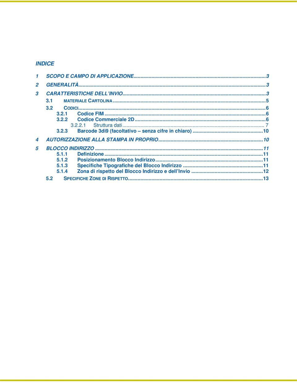 .. 10 4 AUTORIZZAZIONE ALLA STAMPA IN PROPRIO... 10 5 BLOCCO INDIRIZZO... 11 5.1.1 Definizione... 11 5.1.2 Posizionamento Blocco Indirizzo... 11 5.1.3 Specifiche Tipografiche del Blocco Indirizzo.