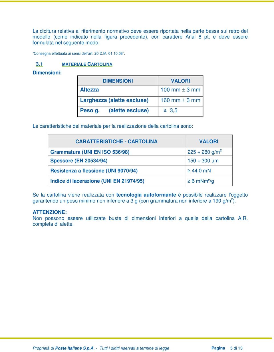 (alette escluse) 3,5 Le caratteristiche del materiale per la realizzazione della cartolina sono: CARATTERISTICHE - CARTOLINA VALORI Grammatura (UNI EN ISO 536/98) 225 280 g/m 2 Spessore (EN 20534/94)