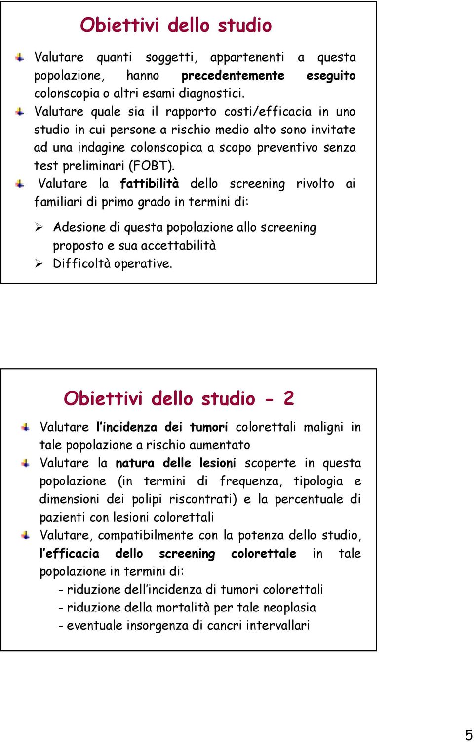 Valutare la fattibilità dello screening rivolto ai familiari di primo grado in termini di: Adesione di questa popolazione allo screening proposto e sua accettabilità Difficoltà operative.