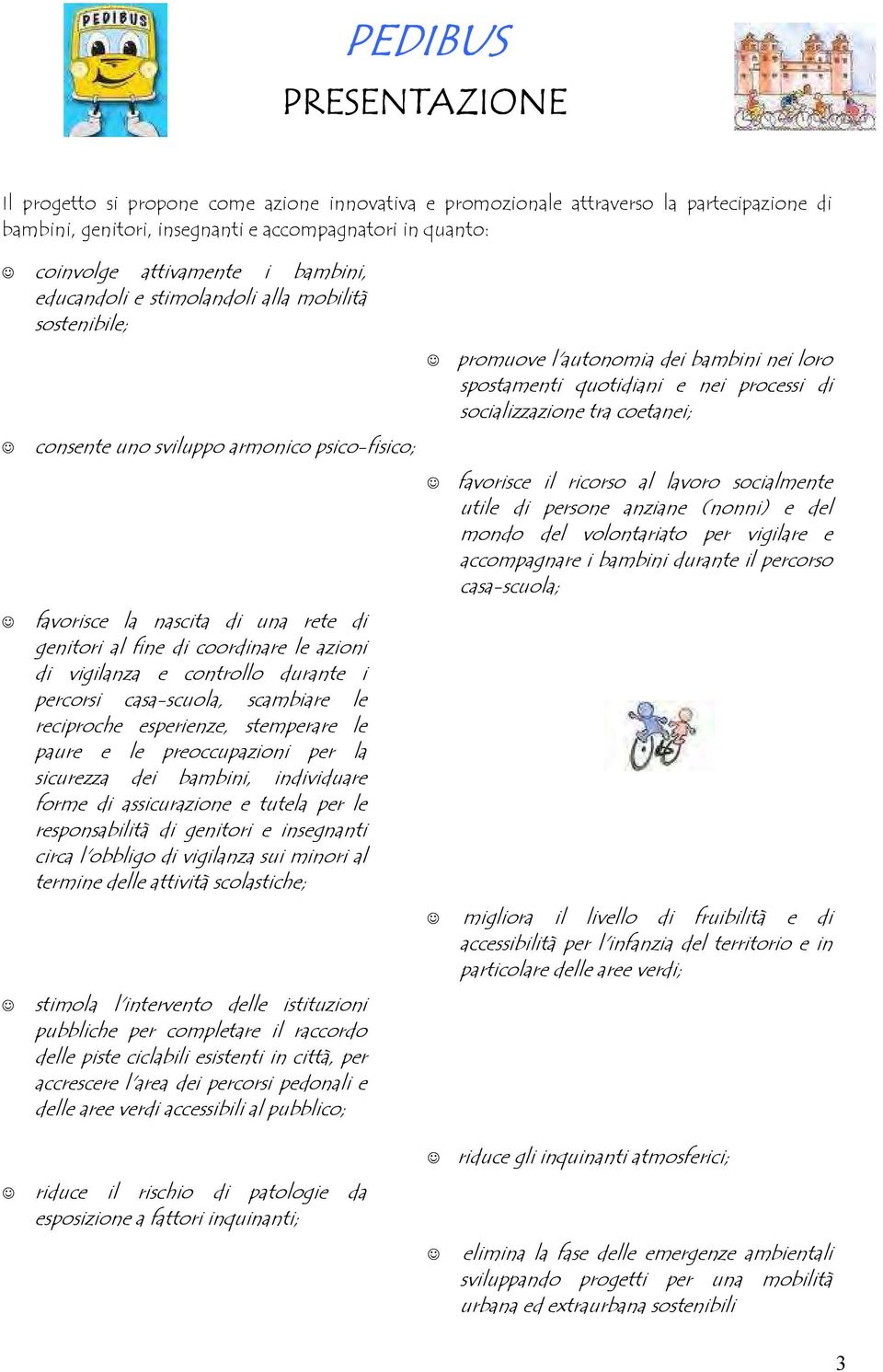 controllo durante i percorsi casa-scuola, scambiare le reciproche esperienze, stemperare le paure e le preoccupazioni per la sicurezza dei bambini, individuare forme di assicurazione e tutela per le