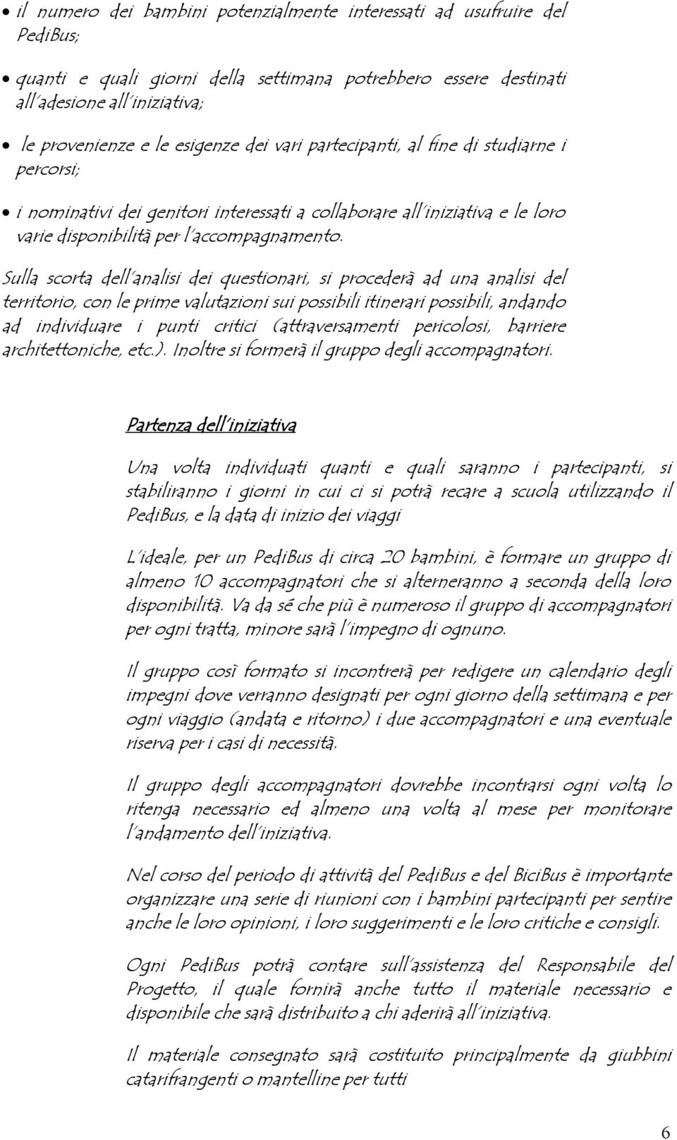 Sulla scorta dell analisi dei questionari, si procederà ad una analisi del territorio, con le prime valutazioni sui possibili itinerari possibili, andando ad individuare i punti critici