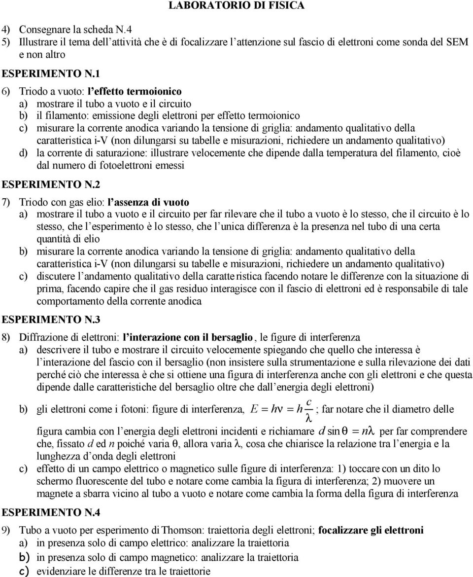 tensione di griglia: andamento qualitativo della caratteristica i-v (non dilungarsi su tabelle e misurazioni, richiedere un andamento qualitativo) d) la corrente di saturazione: illustrare