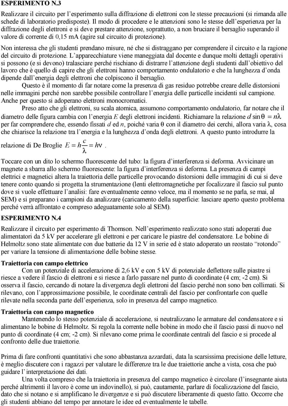 corrente di 0,15 ma (agire sul circuito di protezione). Non interessa che gli studenti prendano misure, né che si distraggano per comprendere il circuito e la ragione del circuito di protezione.