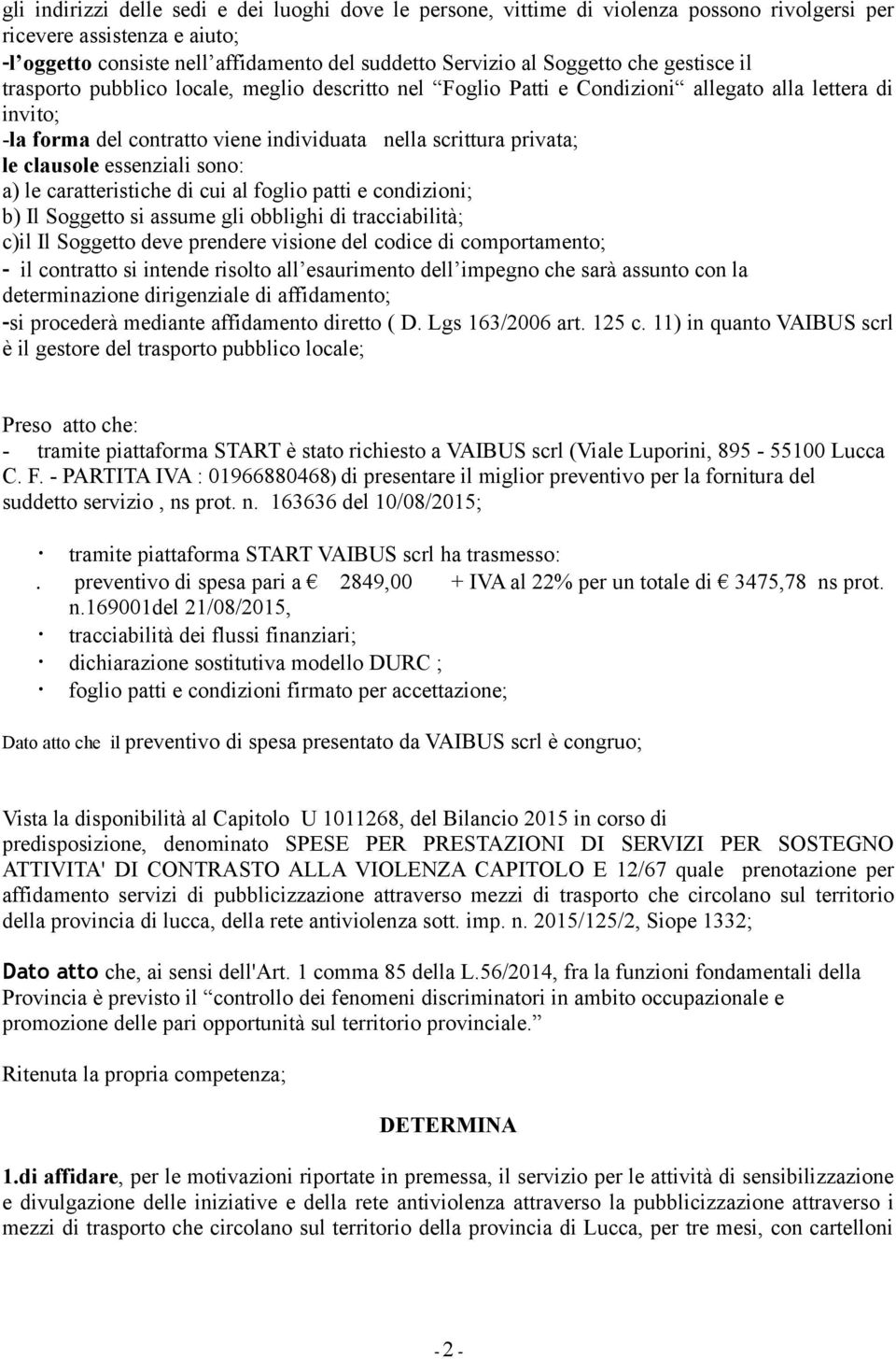 clausole essenziali sono: a) le caratteristiche di cui al foglio patti e condizioni; b) Il Soggetto si assume gli obblighi di tracciabilità; c)il Il Soggetto deve prendere visione del codice di