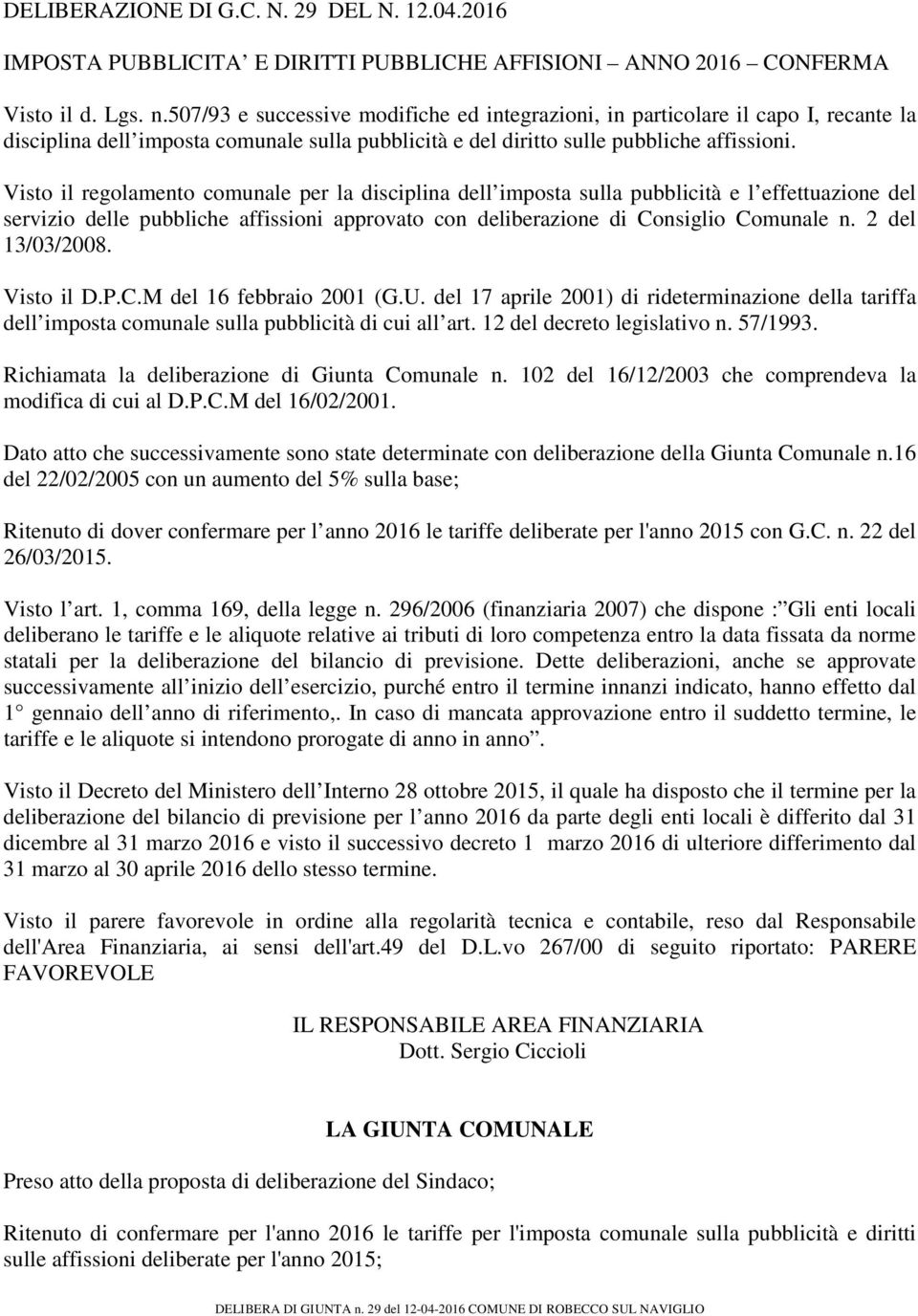 Visto il regolamento comunale per la disciplina dell imposta sulla pubblicità e l effettuazione del servizio delle pubbliche affissioni approvato con deliberazione di Consiglio Comunale n.