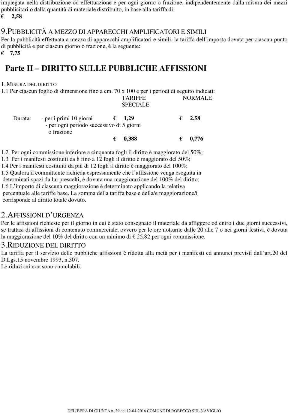 PUBBLICITÀ A MEZZO DI APPARECCHI AMPLIFICATORI E SIMILI Per la pubblicità effettuata a mezzo di apparecchi amplificatori e simili, la tariffa dell imposta dovuta per ciascun punto di pubblicità e per