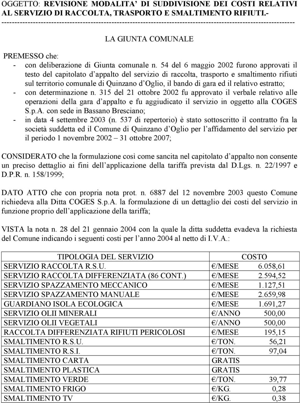 relativo estratto; - con determinazione n. 315 del 21 ottobre 2002 fu approvato il verbale relativo alle operazioni della gara d appalto e fu aggiudicato il servizio in oggetto alla COGES S.p.A.