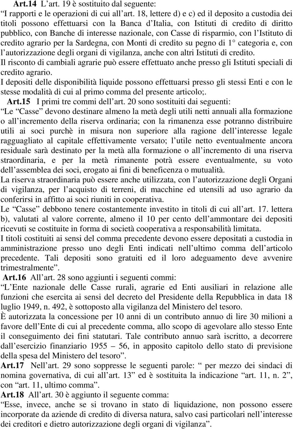 risparmio, con l Istituto di credito agrario per la Sardegna, con Monti di credito su pegno di 1 categoria e, con l autorizzazione degli organi di vigilanza, anche con altri Istituti di credito.