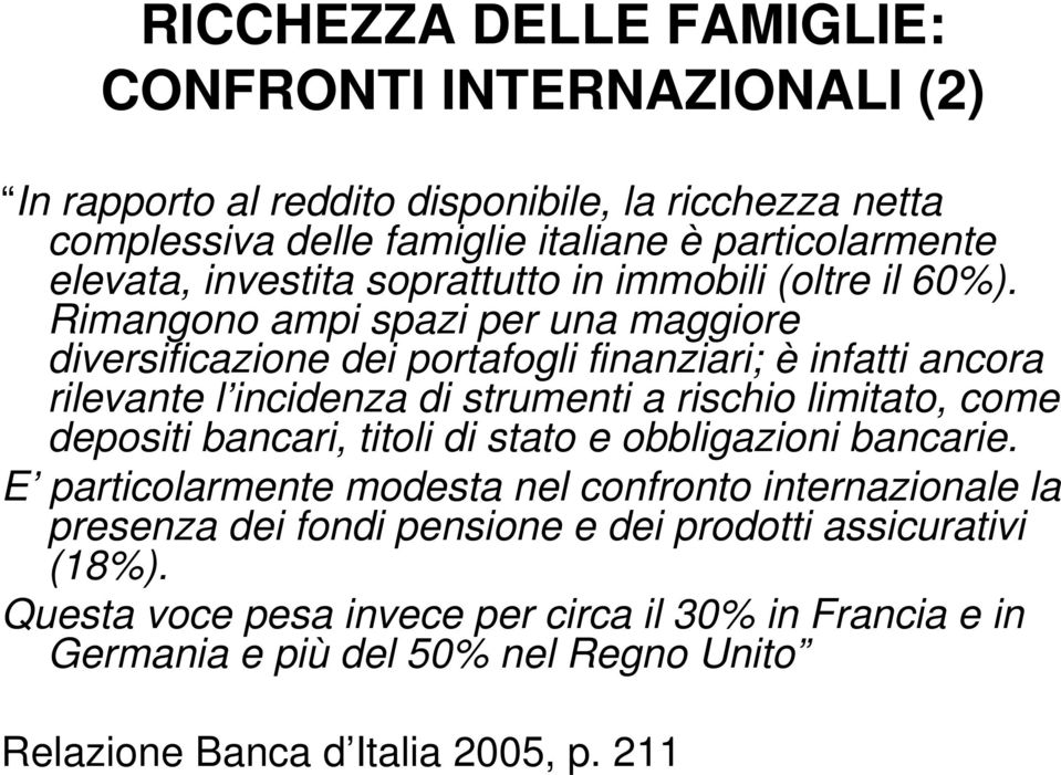 Rimangono ampi spazi per una maggiore diversificazione dei portafogli finanziari; è infatti ancora rilevante l incidenza di strumenti a rischio limitato, come depositi