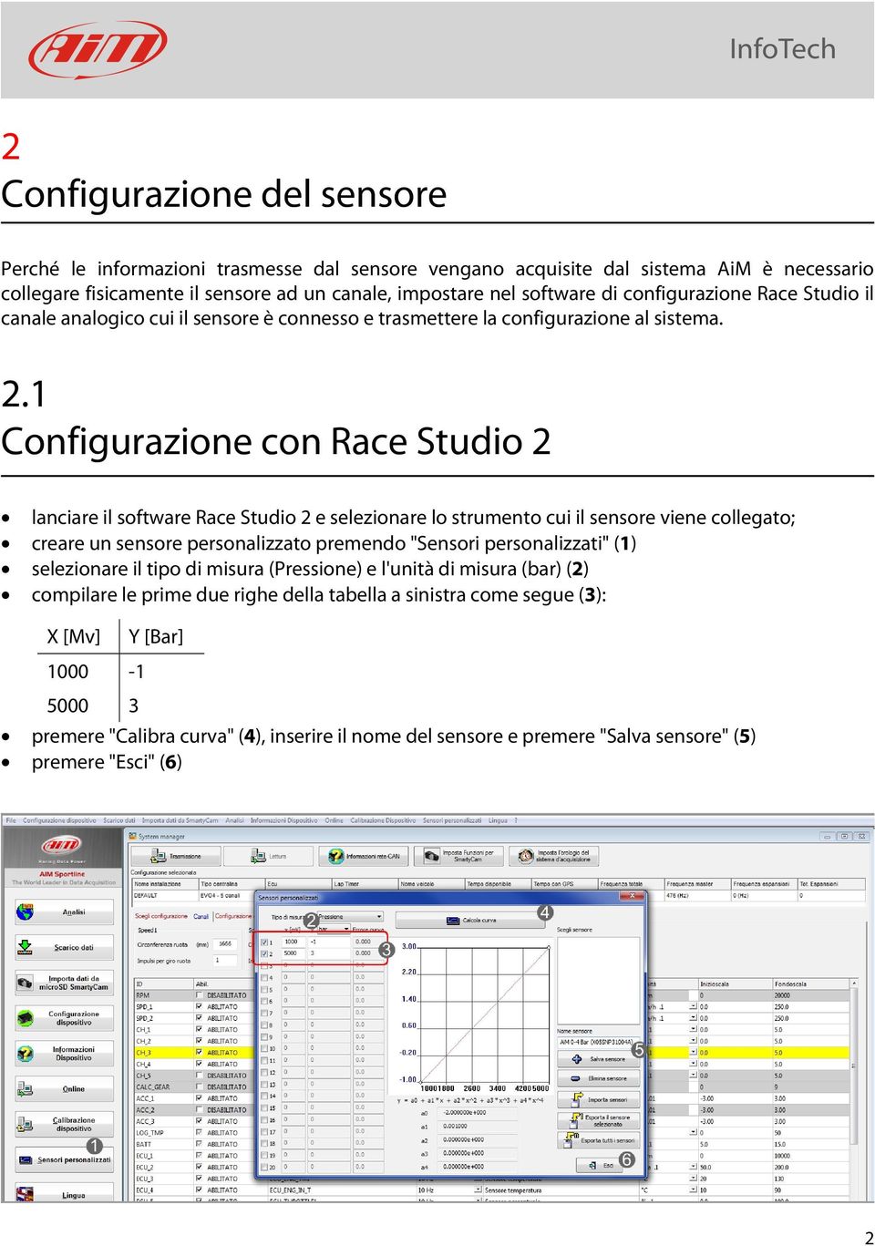 1 Configurazione con Race Studio 2 lanciare il software Race Studio 2 e selezionare lo strumento cui il sensore viene collegato; creare un sensore personalizzato premendo "Sensori personalizzati"