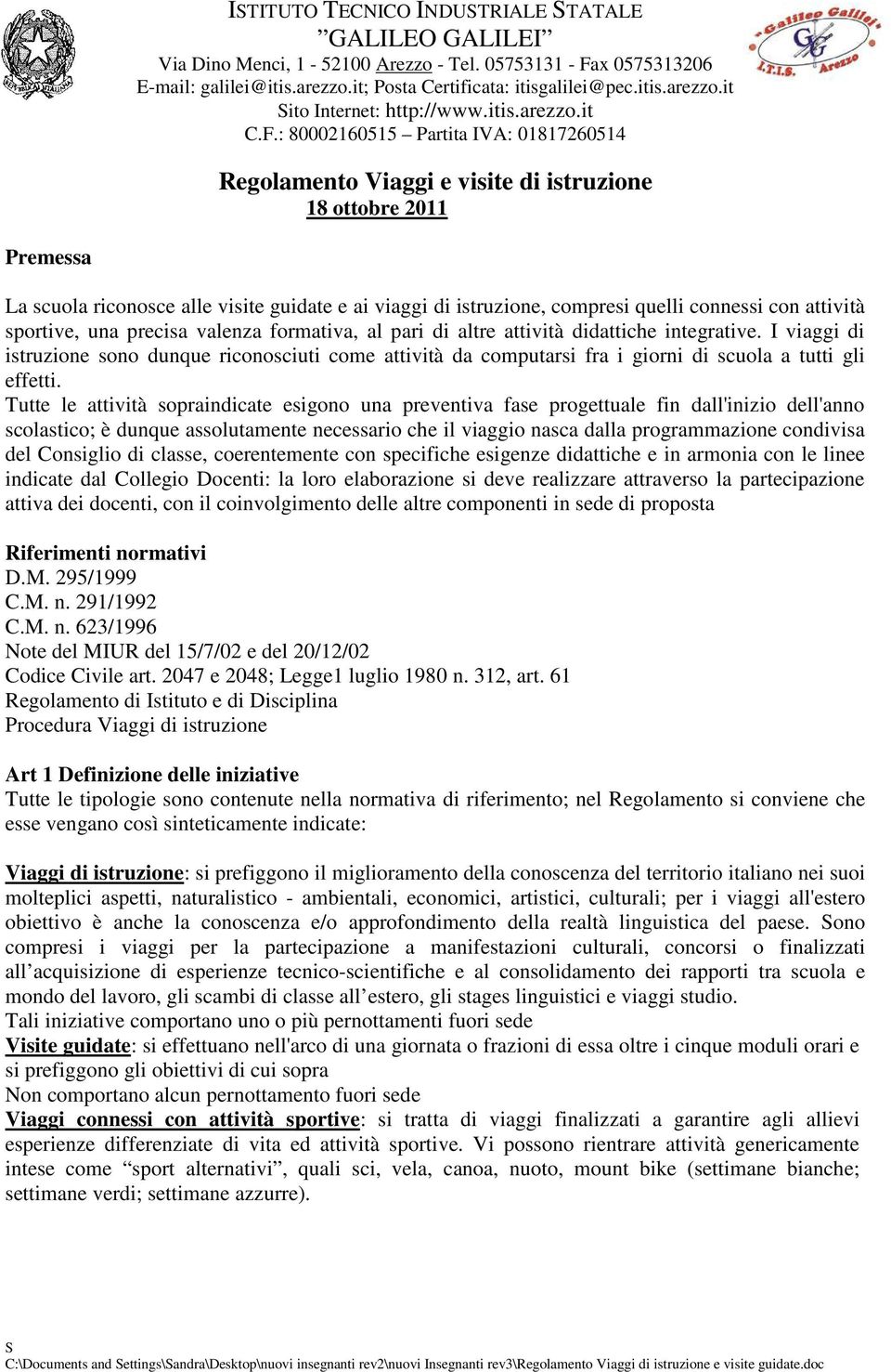 Tutte le attività sopraindicate esigono una preventiva fase progettuale fin dall'inizio dell'anno scolastico; è dunque assolutamente necessario che il viaggio nasca dalla programmazione condivisa del