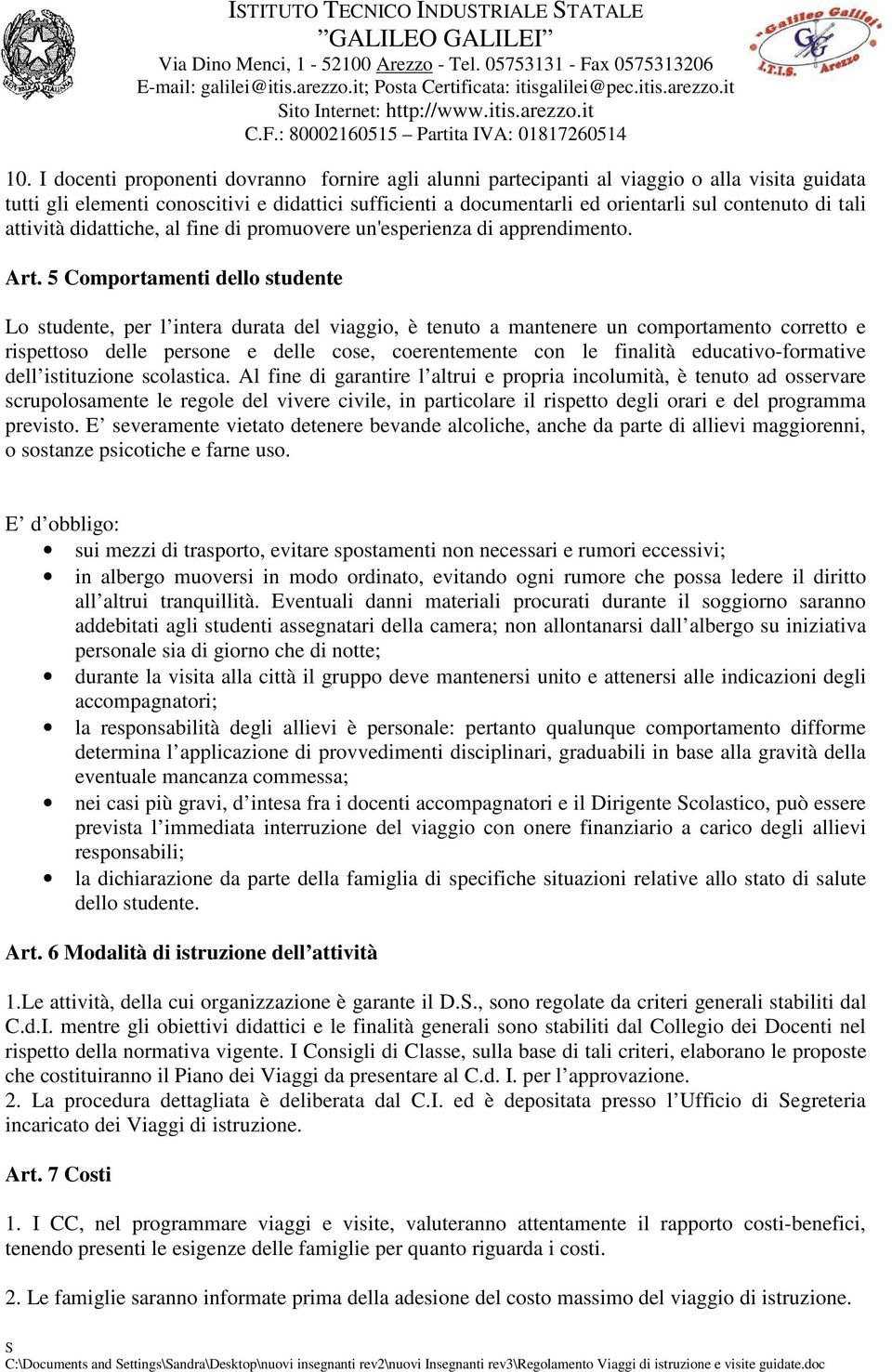 5 Comportamenti dello studente Lo studente, per l intera durata del viaggio, è tenuto a mantenere un comportamento corretto e rispettoso delle persone e delle cose, coerentemente con le finalità