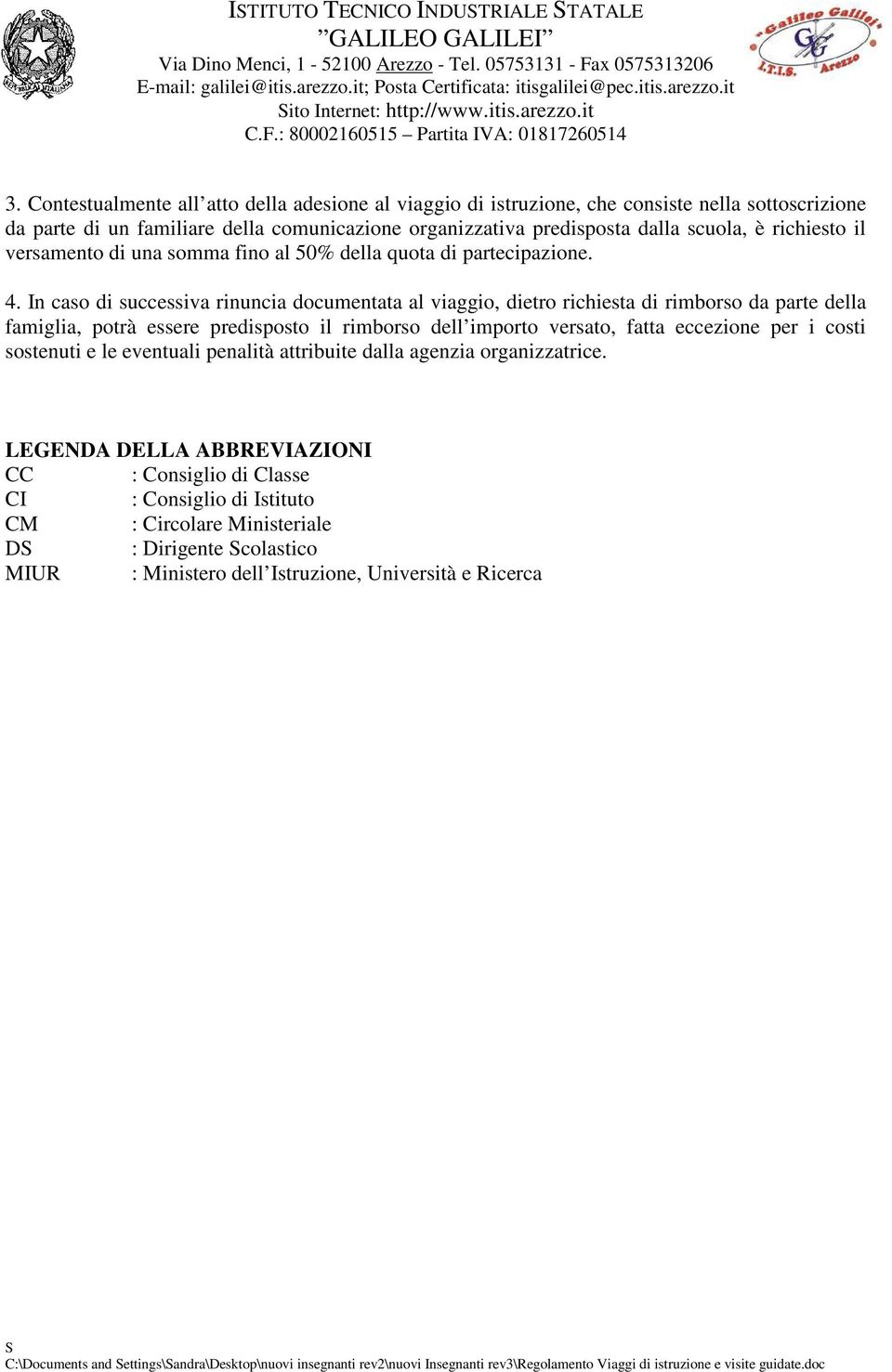 In caso di successiva rinuncia documentata al viaggio, dietro richiesta di rimborso da parte della famiglia, potrà essere predisposto il rimborso dell importo versato, fatta