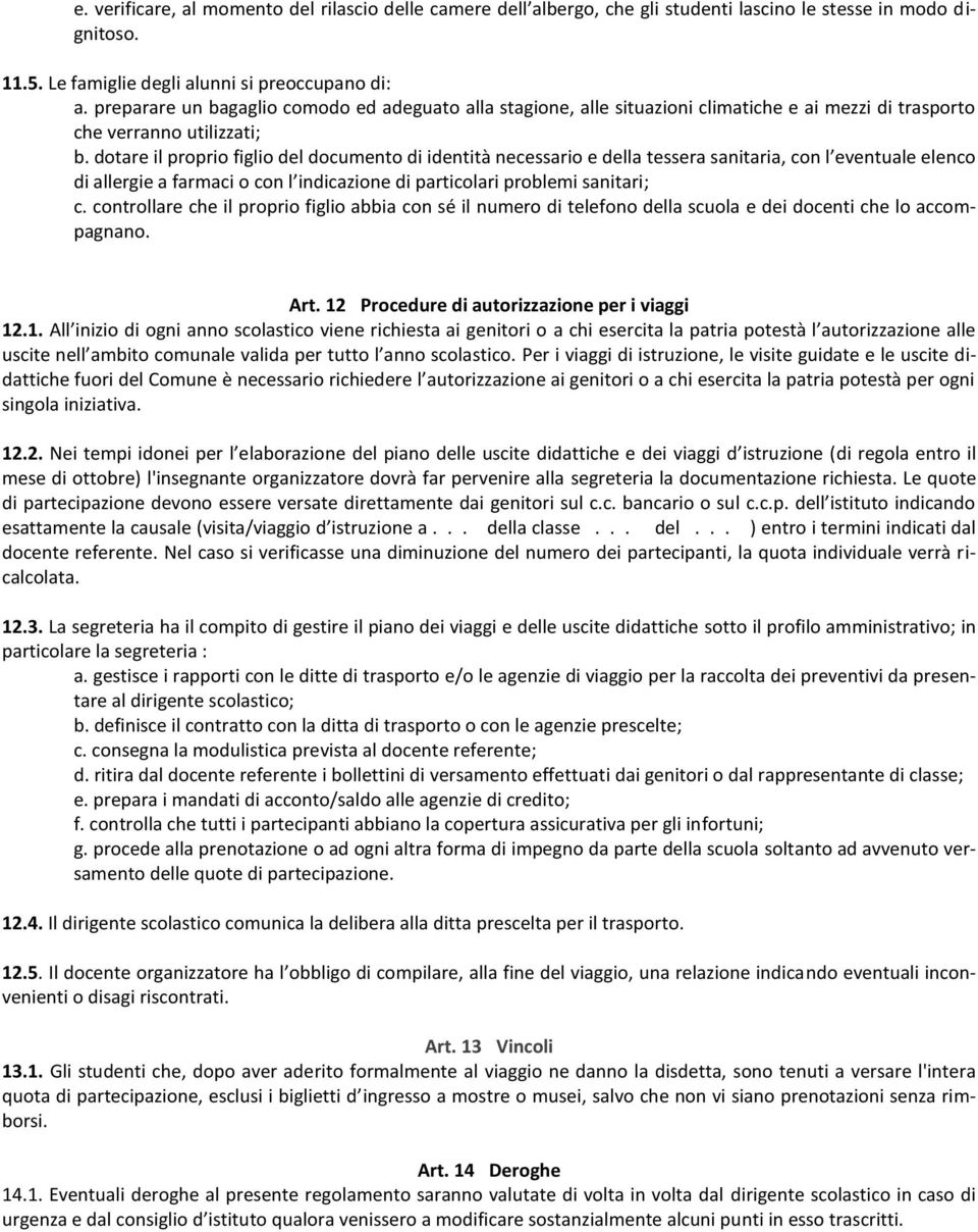 dotare il proprio figlio del documento di identità necessario e della tessera sanitaria, con l eventuale elenco di allergie a farmaci o con l indicazione di particolari problemi sanitari; c.