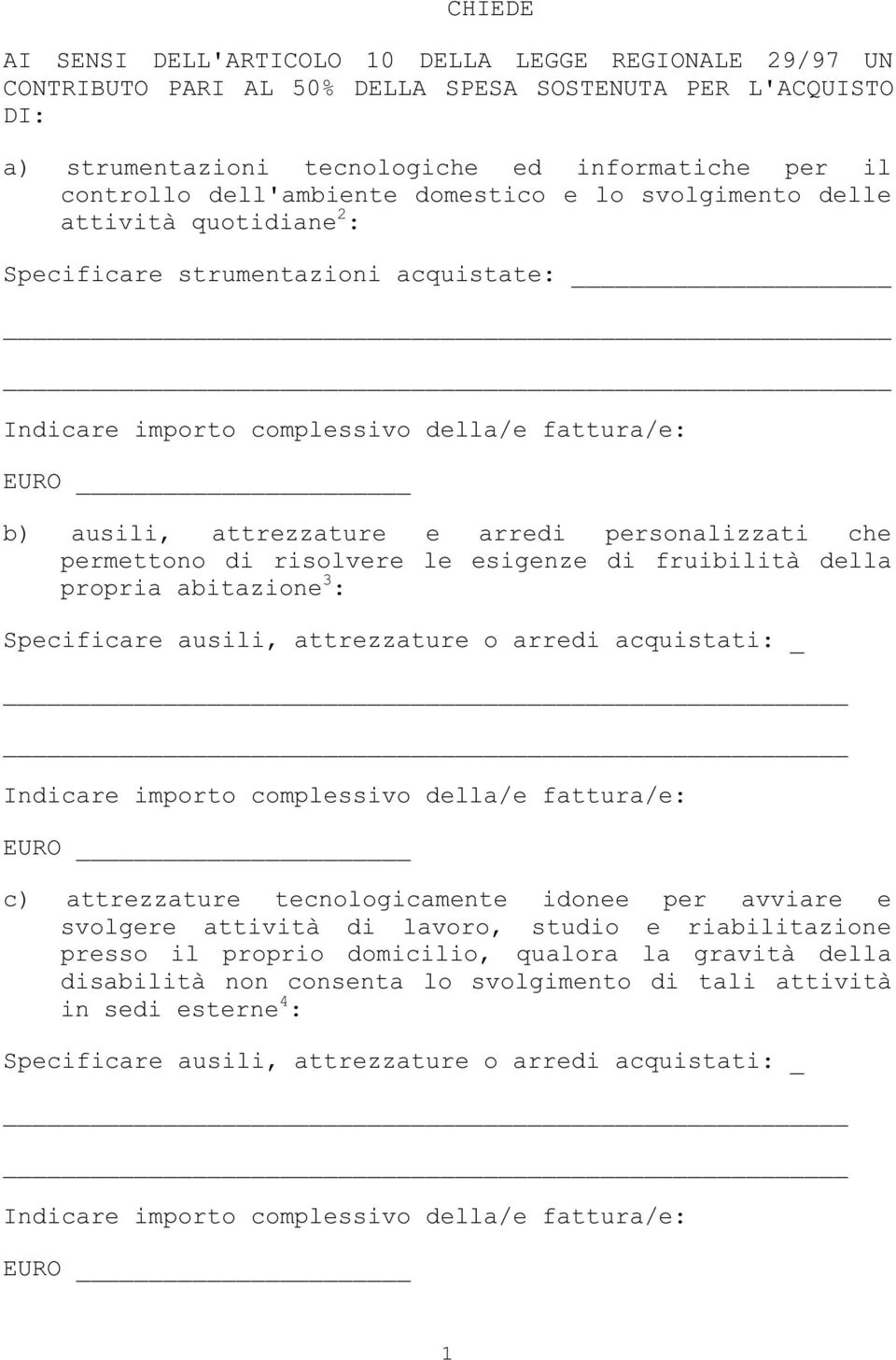 personalizzati che permettono di risolvere le esigenze di fruibilità della propria abitazione 3 : Specificare ausili, attrezzature o arredi acquistati: Indicare importo complessivo della/e fattura/e: