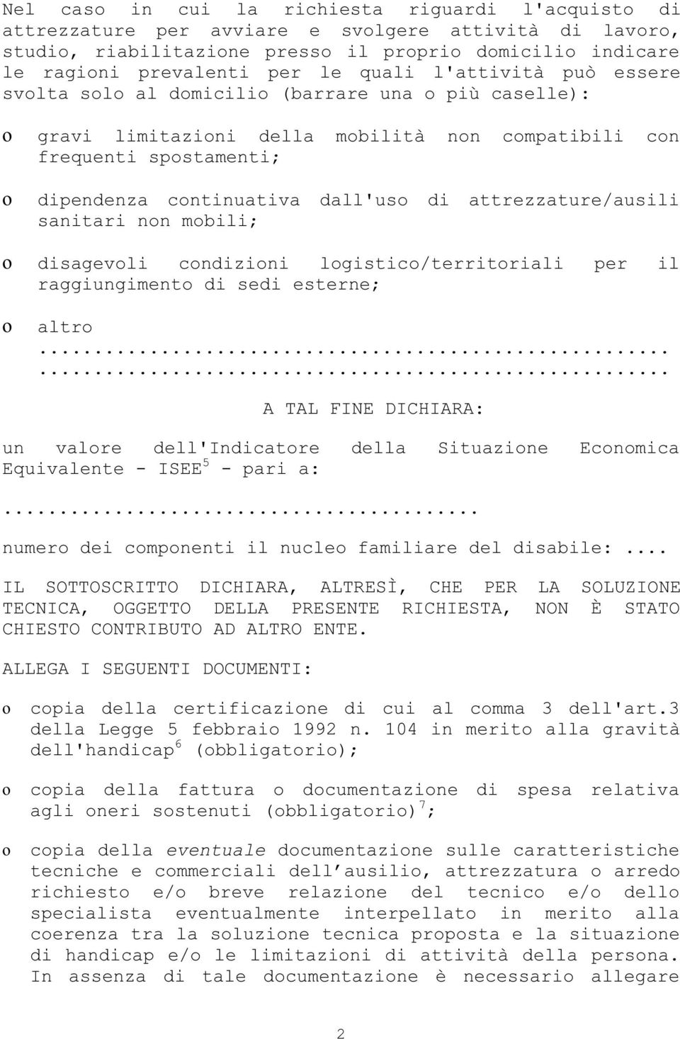 attrezzature/ausili sanitari non mobili; disagevoli condizioni logistico/territoriali per il raggiungimento di sedi esterne; altro.