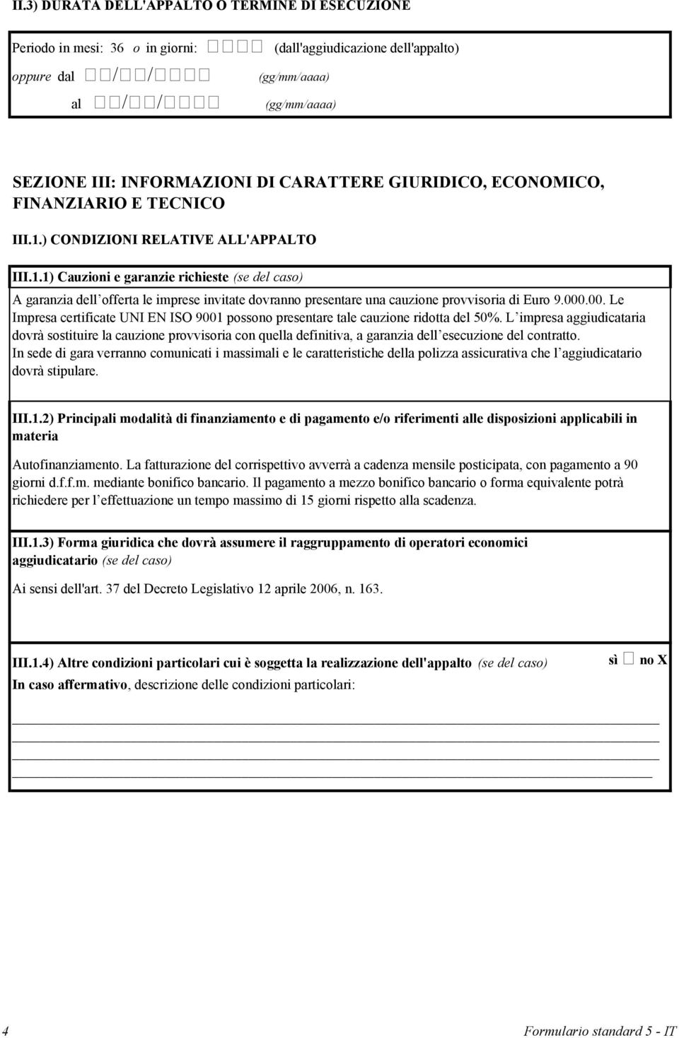 ) CONDIZIONI RELATIVE ALL'APPALTO III.1.1) Cauzioni e garanzie richieste (se del caso) A garanzia dell offerta le imprese invitate dovranno presentare una cauzione provvisoria di Euro 9.000