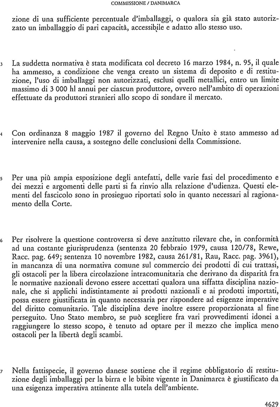 95, il quale ha ammesso, a condizione che venga creato un sistema di deposito e di restituzione, l'uso di imballaggi non autorizzati, esclusi quelli metallici, entro un limite massimo di 3 000 hi