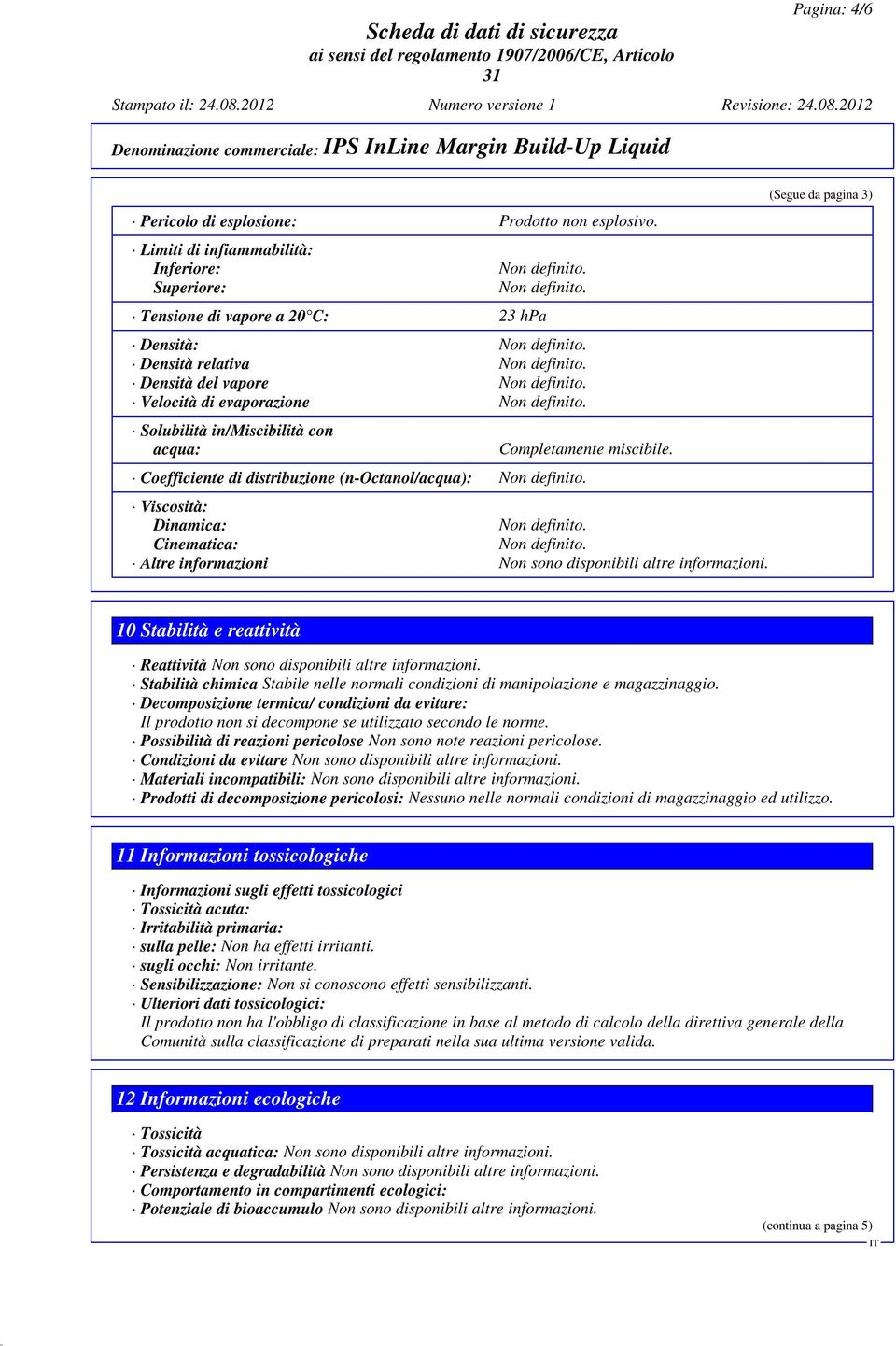 Completamente miscibile. Coefficiente di distribuzione (n-octanol/acqua): Viscosità: Dinamica: Cinematica: Altre informazioni Non sono disponibili altre informazioni.