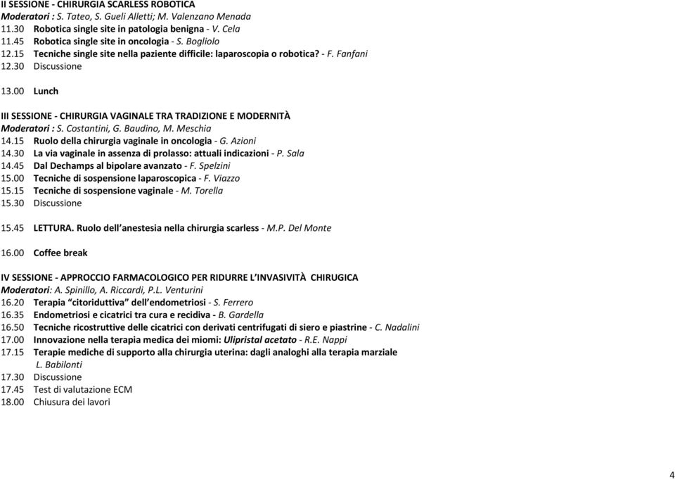 00 Lunch III SESSIONE - CHIRURGIA VAGINALE TRA TRADIZIONE E MODERNITÀ Moderatori : S. Costantini, G. Baudino, M. Meschia 14.15 Ruolo della chirurgia vaginale in oncologia - G. Azioni 14.