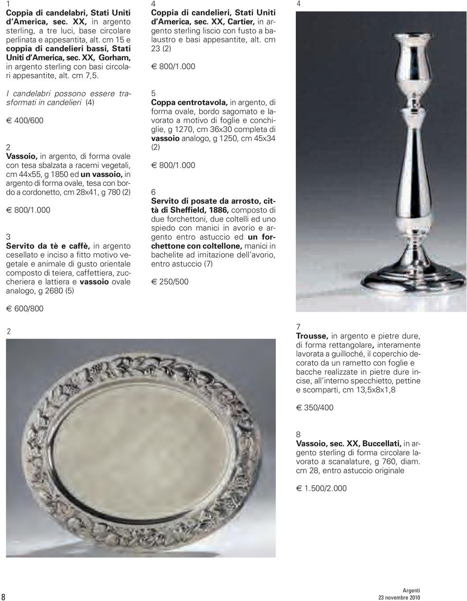 I candelabri possono essere trasformati in candelieri (4) 400/600 2 Vassoio, in argento, di forma ovale con tesa sbalzata a racemi vegetali, cm 44x55, g 1850 ed un vassoio, in argento di forma ovale,