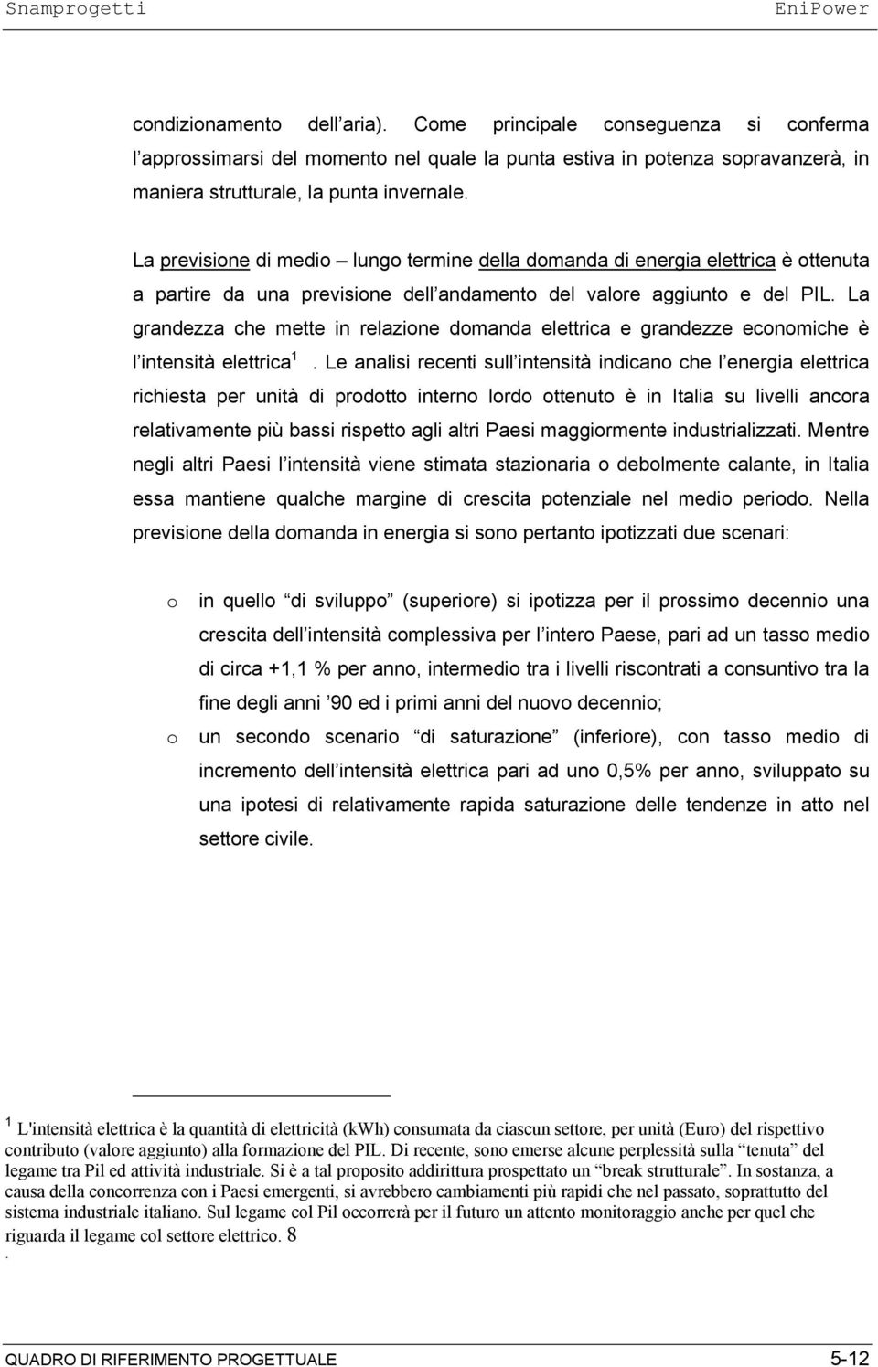 La grandezza che mette in relazione domanda elettrica e grandezze economiche è l intensità elettrica 1.