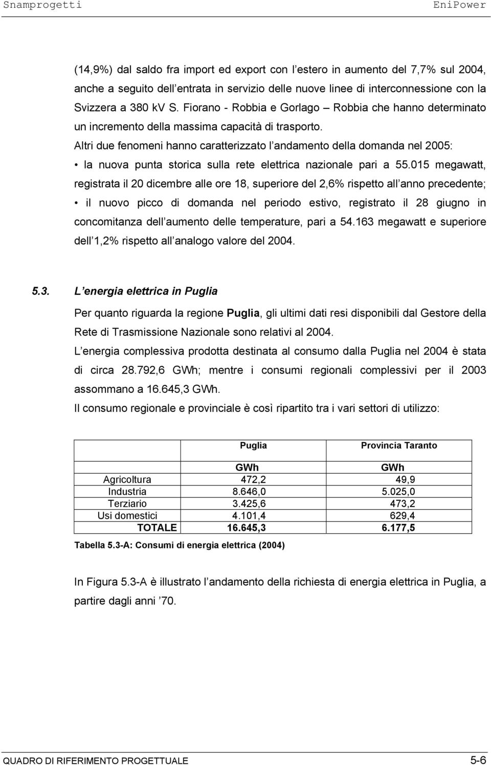 Altri due fenomeni hanno caratterizzato l andamento della domanda nel 2005: la nuova punta storica sulla rete elettrica nazionale pari a 55.