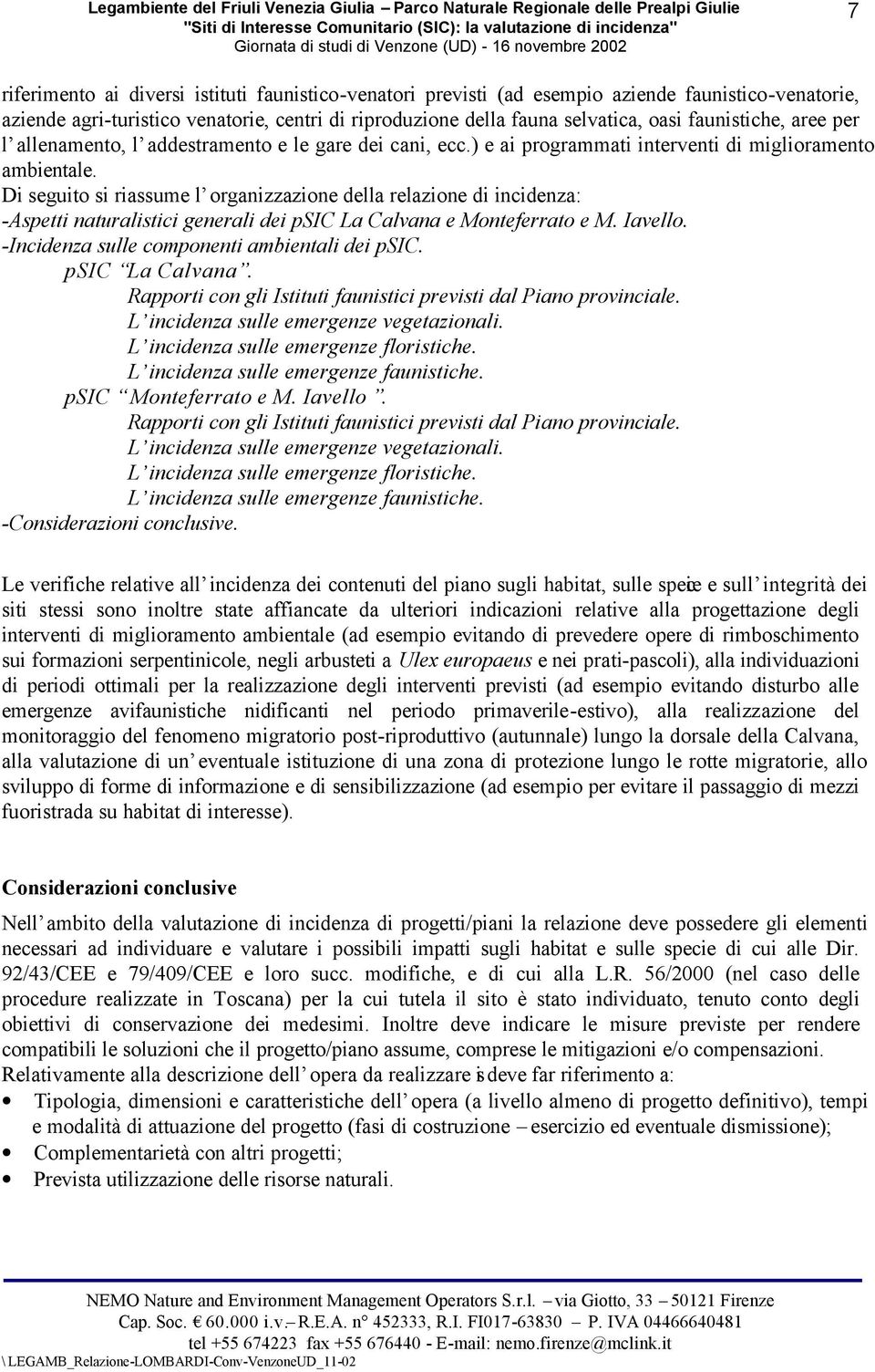 Di seguito si riassume l organizzazione della relazione di incidenza: -Aspetti naturalistici generali dei psic La Calvana e Monteferrato e M. Iavello. -Incidenza sulle componenti ambientali dei psic.