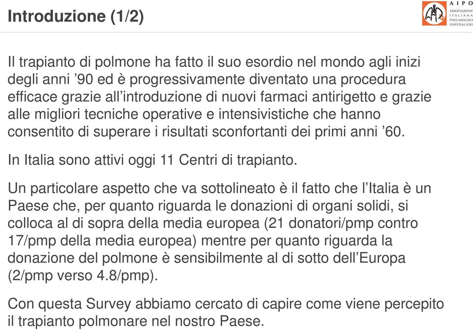 Un particolare aspetto che va sottolineato è il fatto che l Italia è un Paese che, per quanto riguarda le donazioni di organi solidi, si colloca al di sopra della media europea (21 donatori/pmp