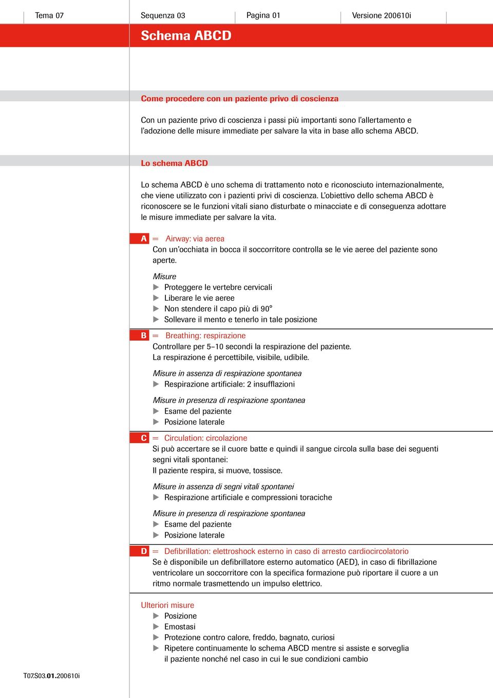 200610i Lo schema ABCD Lo schema ABCD è uno schema di trattamento noto e riconosciuto internazionalmente, che viene utilizzato con i pazienti privi di coscienza.