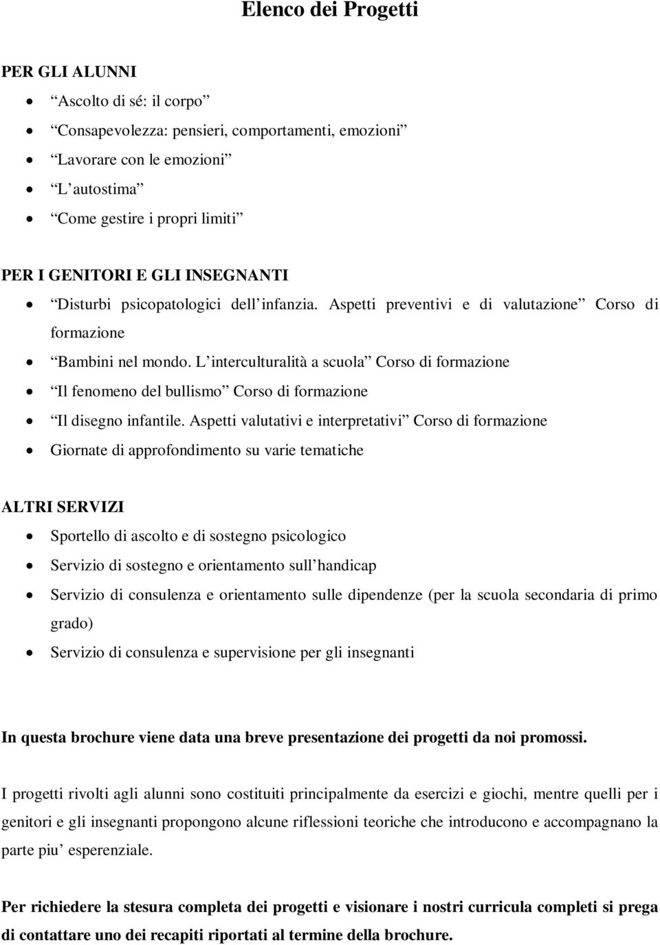 L interculturalità a scuola Corso di formazione Il fenomeno del bullismo Corso di formazione Il disegno infantile.