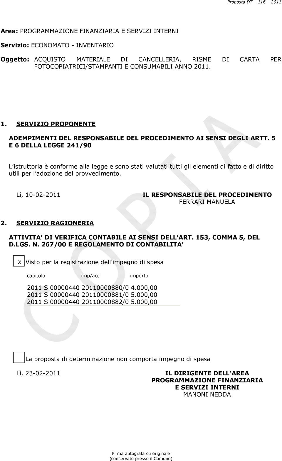 5 E 6 DELLA LEGGE 241/90 L istruttoria è conforme alla legge e sono stati valutati tutti gli elementi di fatto e di diritto utili per l adozione del provvedimento.