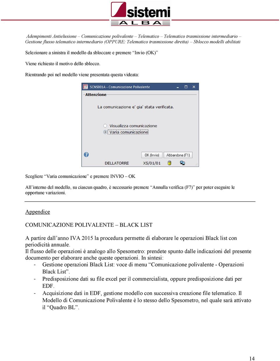 Rientrando poi nel modello viene presentata questa videata: Scegliere Varia comunicazione e premere INVIO OK All interno del modello, su ciascun quadro, è necessario premere Annulla verifica (F7) per