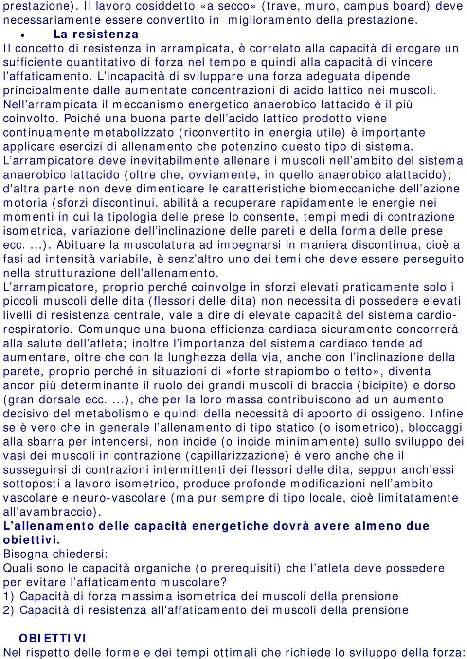 L incapacità di sviluppare una forza adeguata dipende principalmente dalle aumentate concentrazioni di acido lattico nei muscoli.