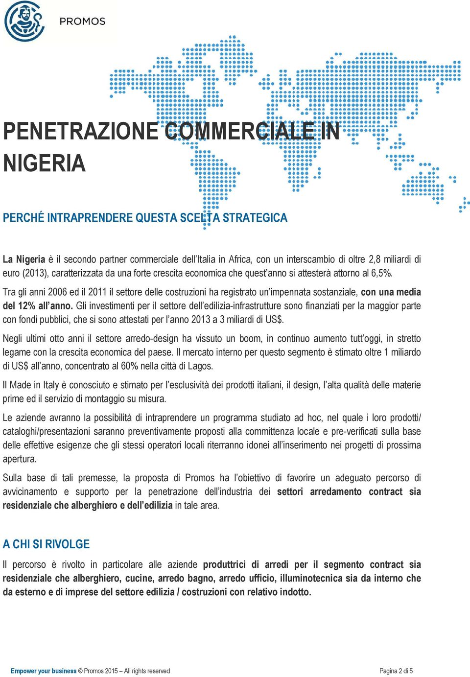 Tra gli anni 2006 ed il 2011 il settore delle costruzioni ha registrato un impennata sostanziale, con una media del 12% all anno.