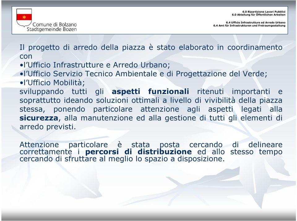 vivibilità della piazza stessa, ponendo particolare attenzione agli aspetti legati alla sicurezza, alla manutenzione ed alla gestione di tutti gli elementi di arredo