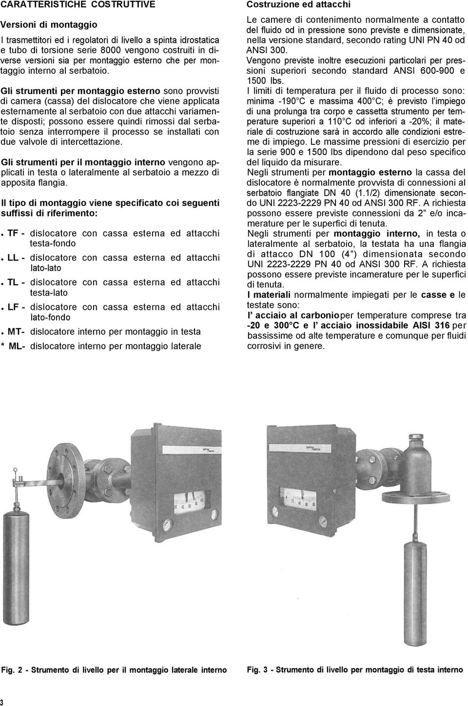 Gli strumenti per montaggio esterno sono provvisti di camera (cassa) del dislocatore che viene applicata esternamente al serbatoio con due attacchi variamente disposti; possono essere quindi rimossi