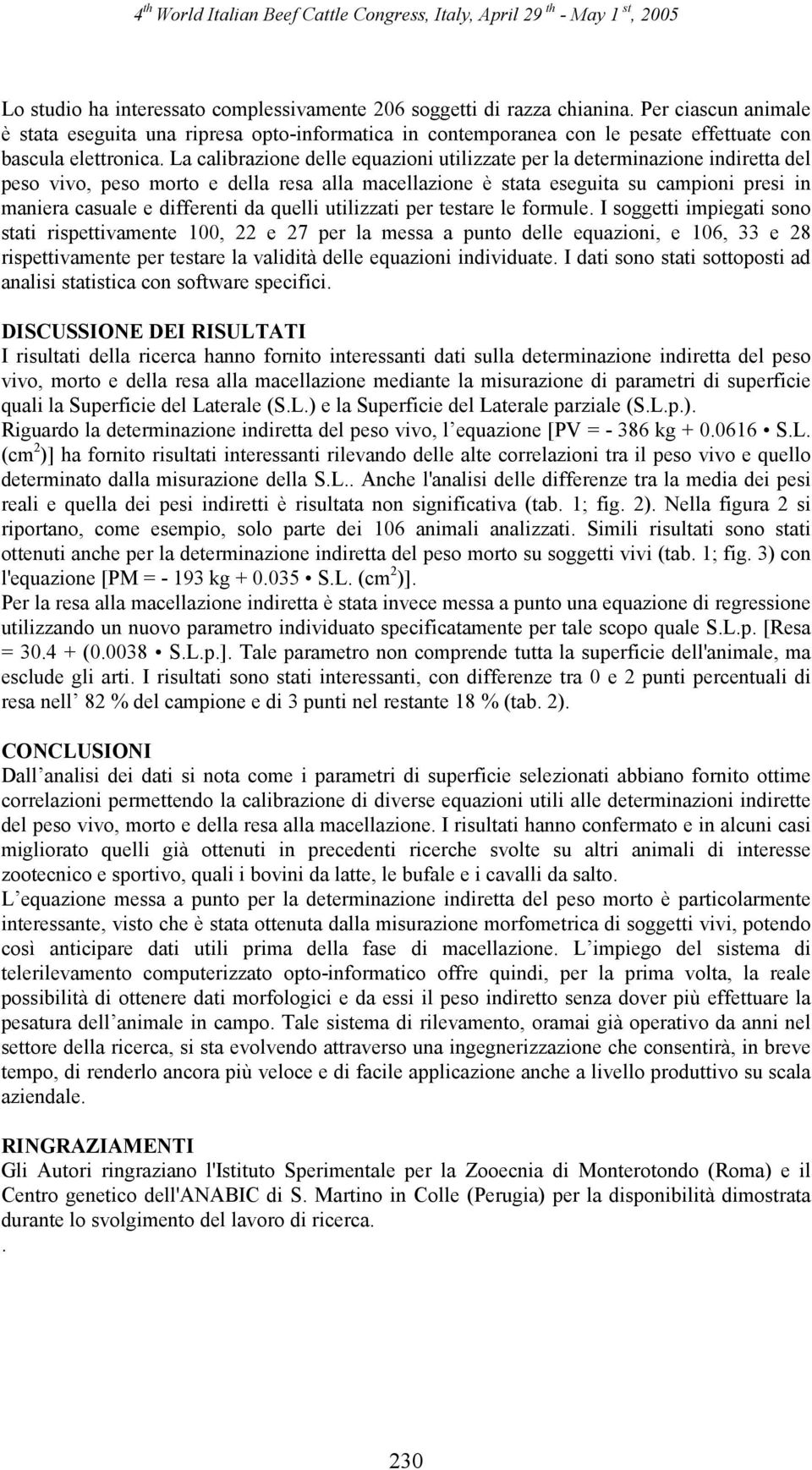 La calibrazione delle equazioni utilizzate per la determinazione indiretta del peso vivo, peso morto e della resa alla macellazione è stata eseguita su campioni presi in maniera casuale e differenti