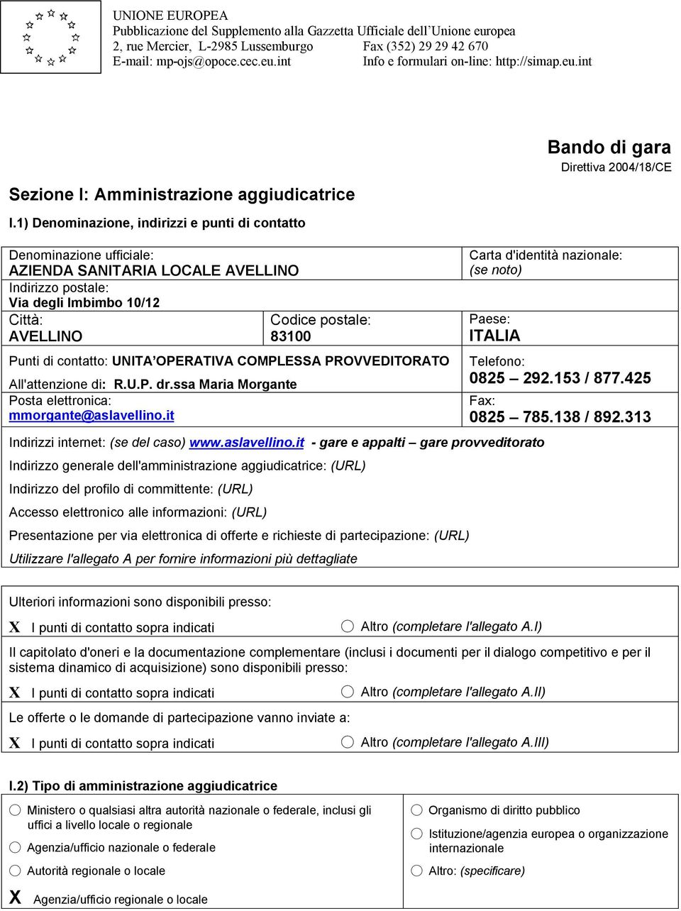 1) Denominazione, indirizzi e punti di contatto Bando di gara Direttiva 2004/18/CE Denominazione ufficiale: AZIENDA SANITARIA LOCALE AVELLINO Indirizzo postale: Via degli Imbimbo 10/12 Città: Codice