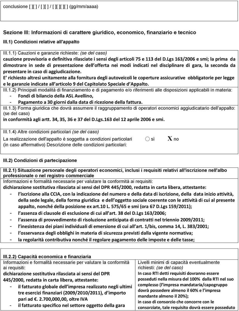 Lgs 163/2006 e smi; la prima da dimostrare in sede di presentazione dell offerta nei modi indicati nel disciplinare di gara, la seconda da presentare in caso di aggiudicazione.