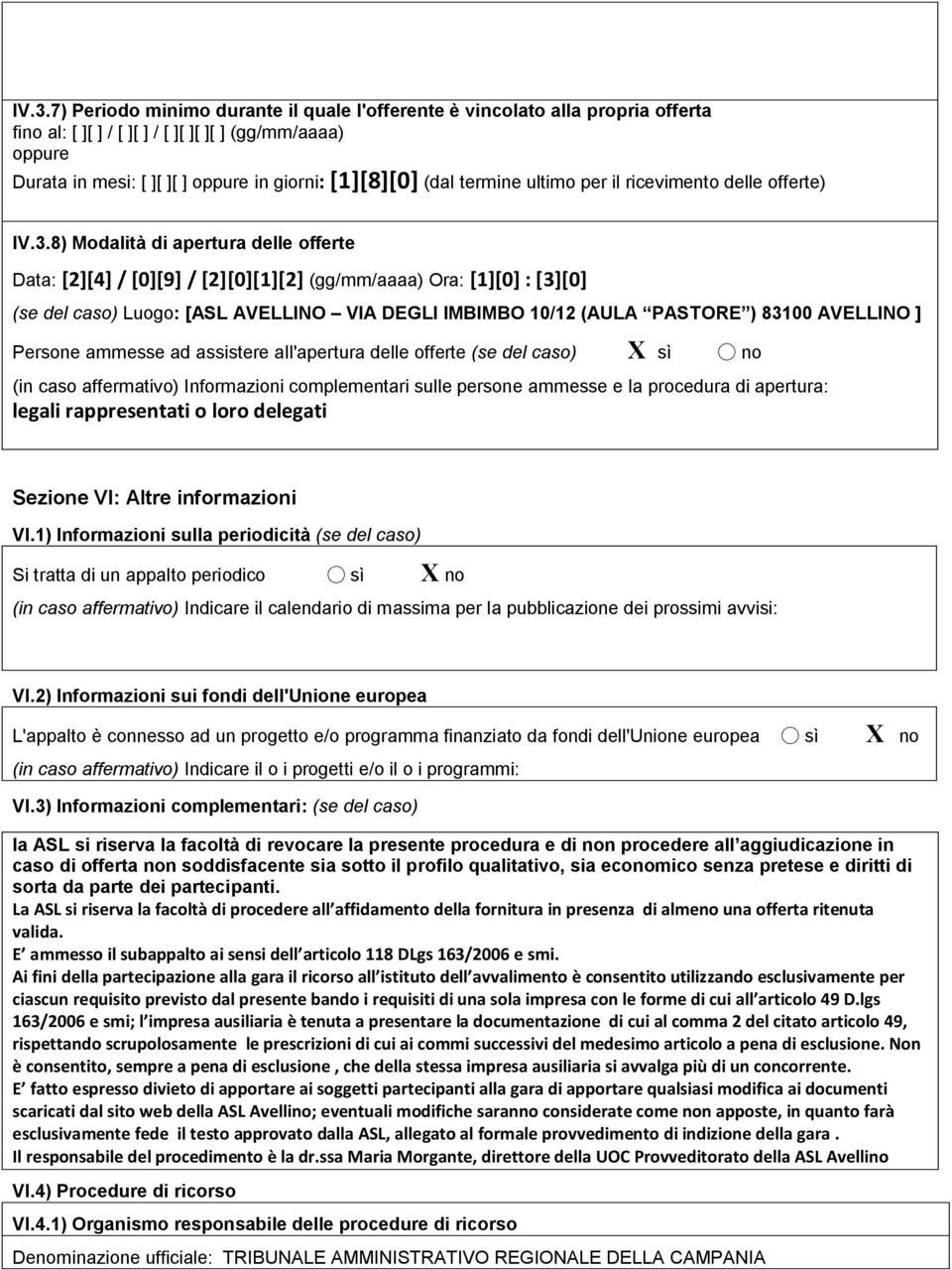 8) Modalità di apertura delle offerte Data: [2][4] / [0][9] / [2][0][1][2] (gg/mm/aaaa) Ora: [1][0] : [3][0] (se del caso) Luogo: [ASL AVELLINO VIA DEGLI IMBIMBO 10/12 (AULA PASTORE ) 83100 AVELLINO