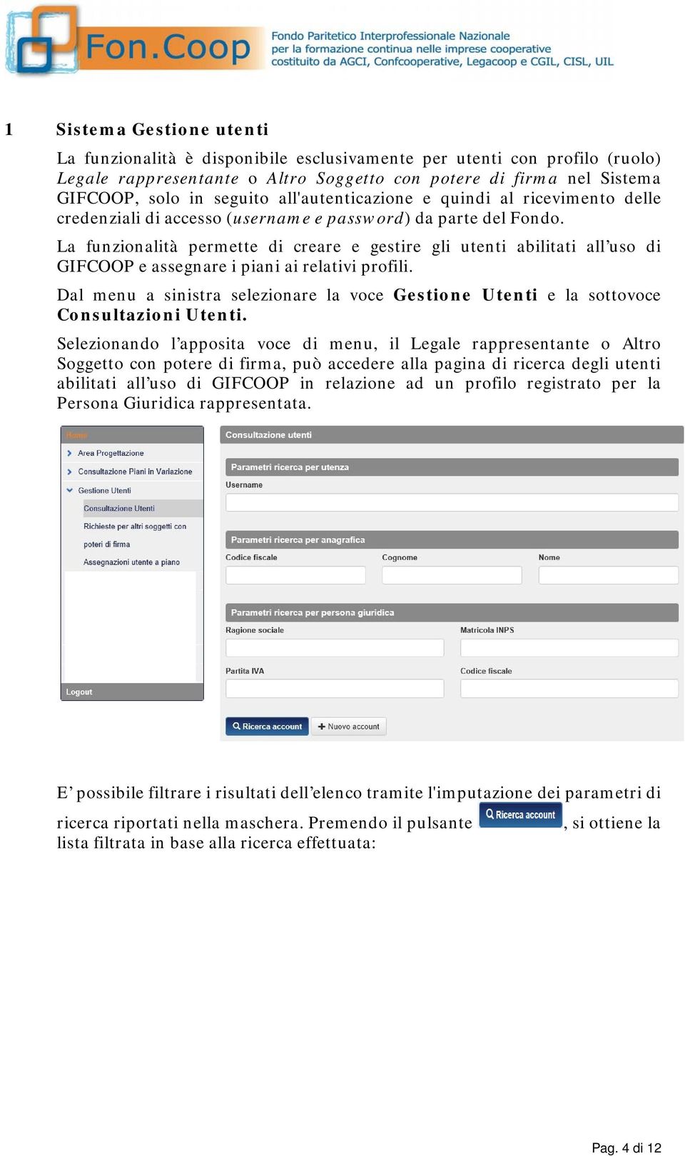 La funzionalità permette di creare e gestire gli utenti abilitati all uso di GIFCOOP e assegnare i piani ai relativi profili.