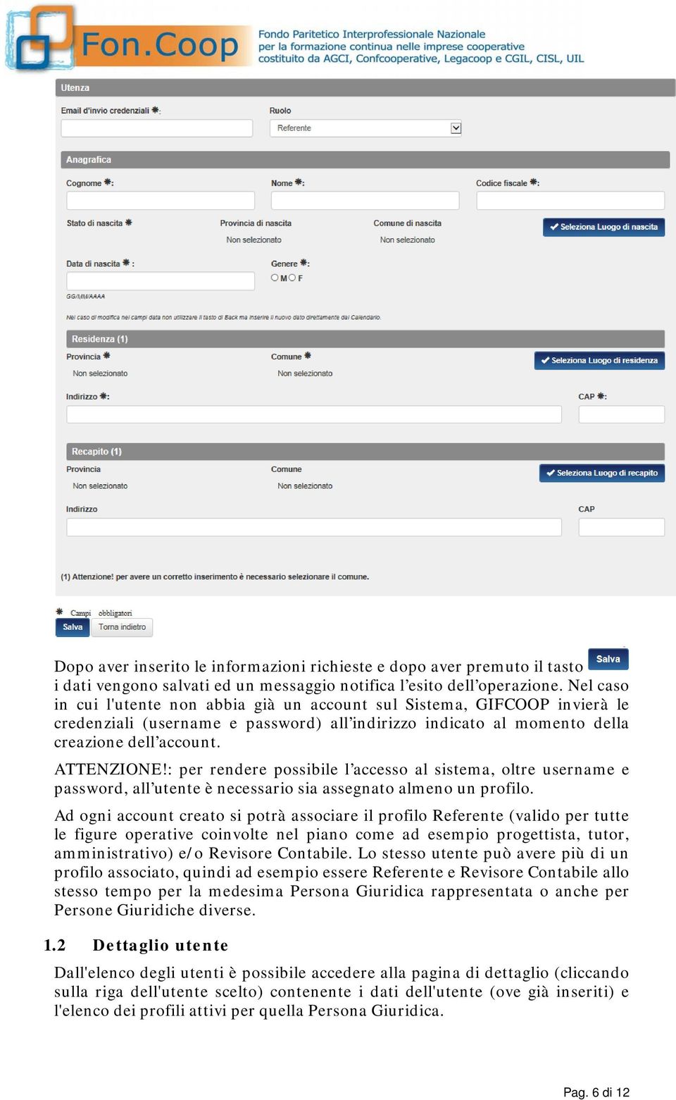 : per rendere possibile l accesso al sistema, oltre username e password, all utente è necessario sia assegnato almeno un profilo.