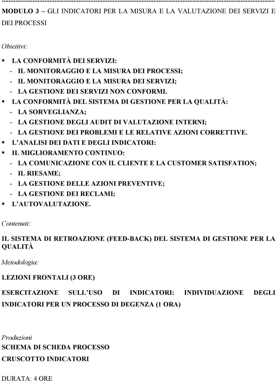 LA CONFORMITÀ DEL SISTEMA DI GESTIONE PER LA QUALITÀ: - LA SORVEGLIANZA; - LA GESTIONE DEGLI AUDIT DI VALUTAZIONE INTERNI; - LA GESTIONE DEI PROBLEMI E LE RELATIVE AZIONI CORRETTIVE.