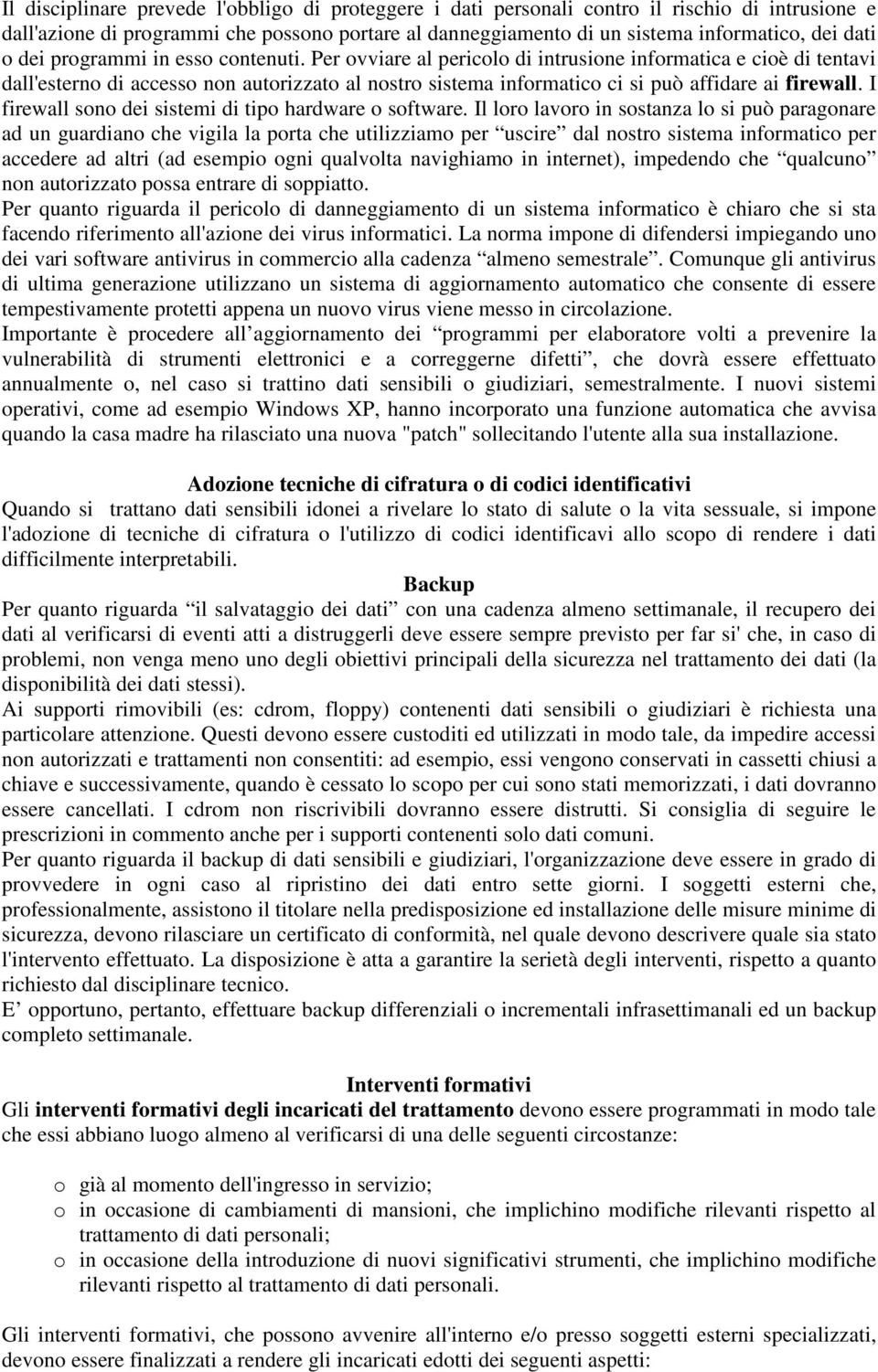 Per ovviare al pericolo di intrusione informatica e cioè di tentavi dall'esterno di accesso non autorizzato al nostro sistema informatico ci si può affidare ai firewall.