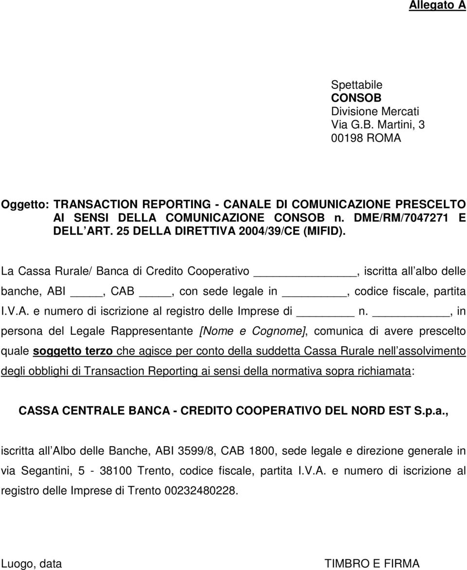 La Cassa Rurale/ Banca di Credito Cooperativo, iscritta all albo delle banche, ABI, CAB, con sede legale in, codice fiscale, partita I.V.A. e numero di iscrizione al registro delle Imprese di n.