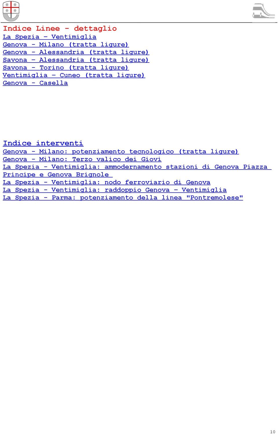 ligure) Genova - Milano: Terzo valico dei Giovi La Spezia - Ventimiglia: ammodernamento stazioni di Genova Piazza Principe e Genova Brignole La Spezia -